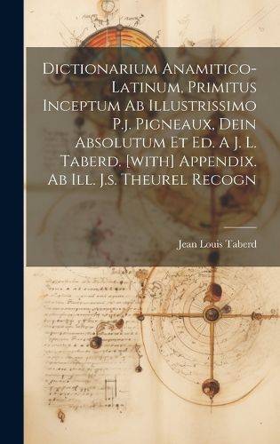 Cover image for Dictionarium Anamitico-latinum, Primitus Inceptum Ab Illustrissimo P.j. Pigneaux, Dein Absolutum Et Ed. A J. L. Taberd. [with] Appendix. Ab Ill. J.s. Theurel Recogn