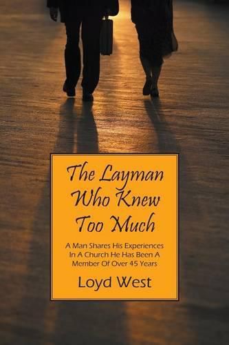 Cover image for The Layman Who Knew Too Much: A Man Shares His Experiences In A Church He Has Been A Member Of Over 45 Years