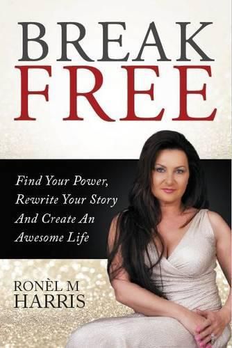 Cover image for Break Free: Find Your Power, Rewrite Your Story And Create An Awesome Life