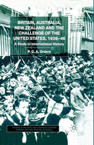 Cover image for Britain, Australia, New Zealand and the Challenge of the United States, 1939-46: A Study in International History