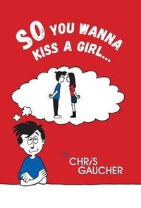 Cover image for So You Wanna Kiss a Girl...