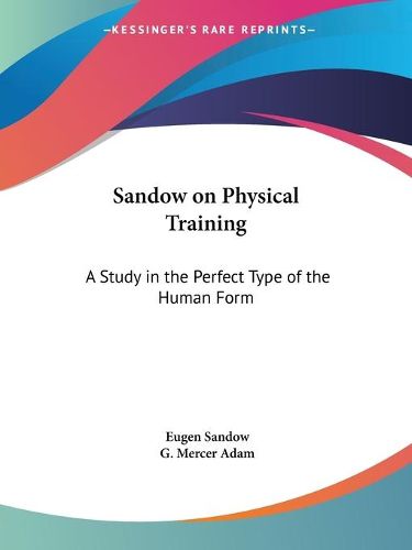 Cover image for Sandow on Physical Training: A Study in the Perfect Type of the Human Form (1894)