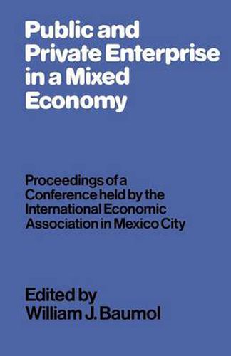 Public and Private Enterprise in a Mixed Economy: Proceedings of a Conference held by the International Economic Association in Mexico City