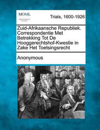 Cover image for Zuid-Afrikaansche Republiek. Correspondentie Met Betrekking Tot de Hooggerechtshof-Kwestie in Zake Het Toetsingsrecht