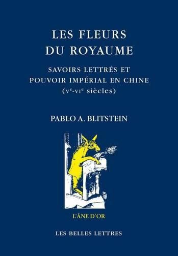 Cover image for Les Fleurs Du Royaume: Savoirs Lettres Et Pouvoir Imperial En Chine, Ve-Vie Siecle