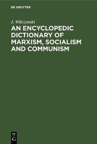 Cover image for An Encyclopedic Dictionary of Marxism, Socialism and Communism: Economic, Philosophical, Political and Sociological Theories, Concepts, Institutions and Practices - Classical and Modern, East-West Relations Included