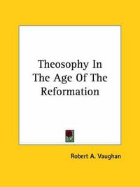 Cover image for Theosophy in the Age of the Reformation