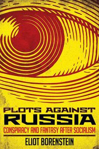 Cover image for Plots against Russia: Conspiracy and Fantasy after Socialism