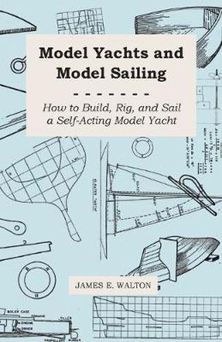 Cover image for Model Yachts And Model Sailing - How To Build, Rig, And Sail A Self-Acting Model Yacht