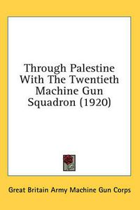 Cover image for Through Palestine with the Twentieth Machine Gun Squadron (1920)