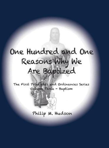 One Hundred and One Reasons Why We Are Baptized: The First Principles and Ordinances Series Volume 3