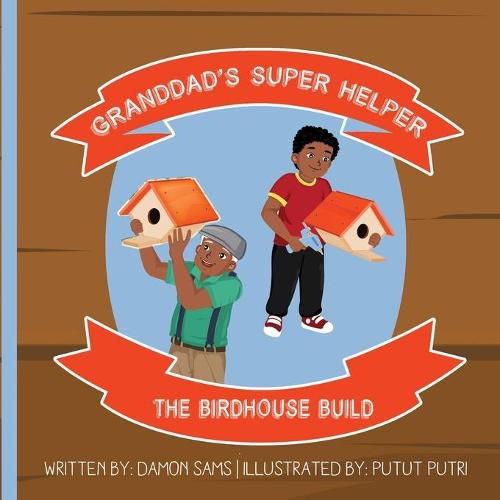 Granddad's Super Helper, The Birdhouse Build: Granddad's Super Helper Series - 1