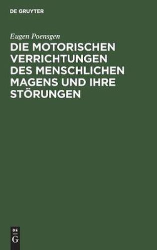 Die Motorischen Verrichtungen Des Menschlichen Magens Und Ihre Stoerungen: Mit Ausschluss Der Lehre Vom Erbrechen. Preisschrift Gekroent Von Der Medicinischen Facultat Der Universitat Strassburg