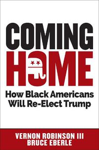 Cover image for Coming Home: How Black Americans Will Re-Elect Trump