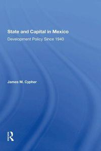 Cover image for State and Capital in Mexico: Development Policy Since 1940