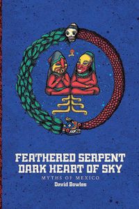 Cover image for Feathered Serpent, Dark Heart of Sky: Myths of Mexico