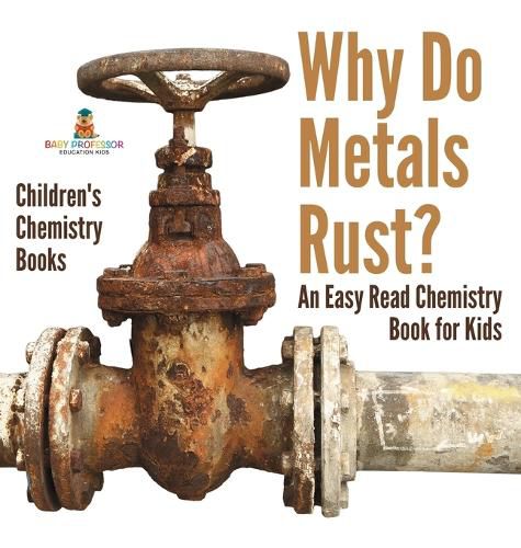 Why Do Metals Rust? An Easy Read Chemistry Book for Kids Children's Chemistry Books