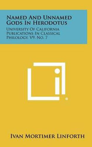 Named and Unnamed Gods in Herodotus: University of California Publications in Classical Philology, V9, No. 7