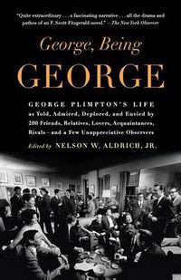 Cover image for George, Being George: George Plimpton's Life as Told, Admired, Deplored, and Envied by 200 Friends, Relatives, Lovers, Acquaintances, Rivals--and a Few Unappreciative Observers
