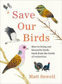 Cover image for Save Our Birds: How to bring our favourite birds back from the brink of extinction