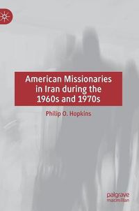 Cover image for American Missionaries in Iran during the 1960s and 1970s