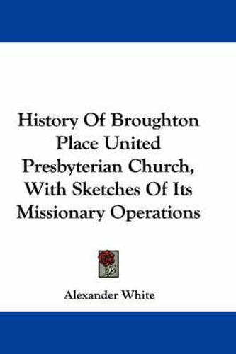 History of Broughton Place United Presbyterian Church, with Sketches of Its Missionary Operations