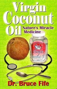 Cover image for Virgin Coconut Oil: Nature's Miracle Medicine