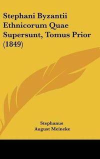 Cover image for Stephani Byzantii Ethnicorum Quae Supersunt, Tomus Prior (1849)