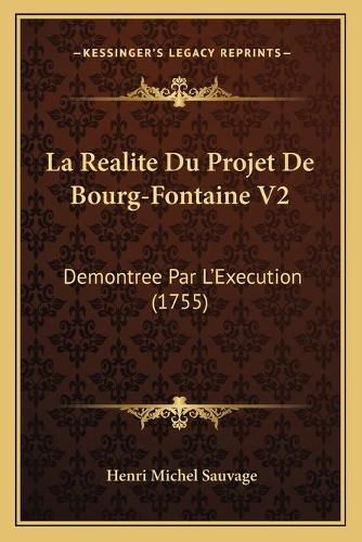 La Realite Du Projet de Bourg-Fontaine V2: Demontree Par L'Execution (1755)