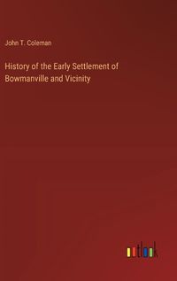 Cover image for History of the Early Settlement of Bowmanville and Vicinity