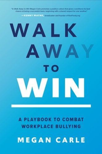 Cover image for Walk Away to Win: A Playbook to Combat Workplace Bullying