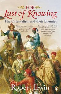 Cover image for For Lust of Knowing: The Orientalists and Their Enemies