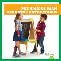 Cover image for MIS Amigos Usan Aparatos Ortopedicos (My Friend Uses Leg Braces)