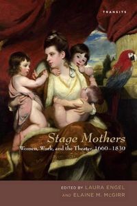 Cover image for Stage Mothers: Women, Work, and the Theater, 1660-1830