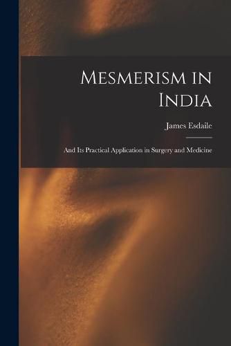 Cover image for Mesmerism in India: and Its Practical Application in Surgery and Medicine