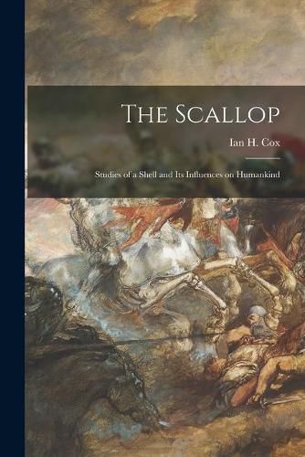 Cover image for The Scallop; Studies of a Shell and Its Influences on Humankind