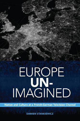 Cover image for Europe Un-Imagined: Nation and Culture at a French-German Television Channel