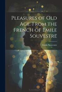 Cover image for Pleasures of Old Age. From the French of Emile Souvestre