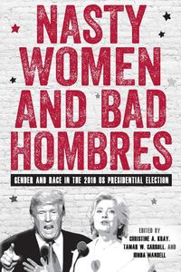 Cover image for Nasty Women and Bad Hombres: Gender and Race in the 2016 US Presidential Election