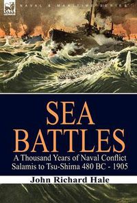 Cover image for Sea Battles: a Thousand Years of Naval Conflict-Salamis to Tsu-Shima 480 BC - 1905