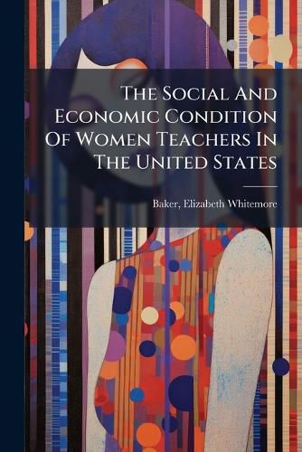 Cover image for The Social and Economic Condition of Women Teachers in the United States