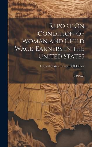 Cover image for Report On Condition of Woman and Child Wage-Earners in the United States