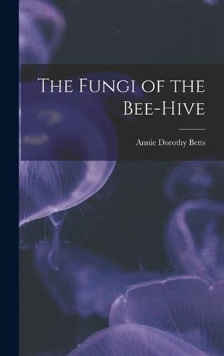 Cover image for The Fungi of the Bee-hive