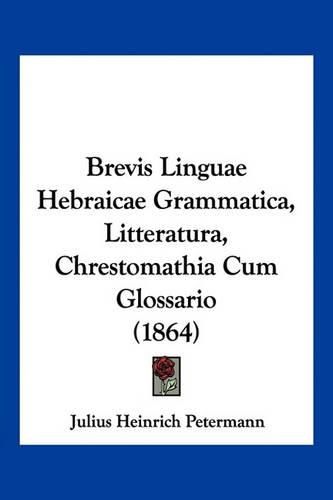 Cover image for Brevis Linguae Hebraicae Grammatica, Litteratura, Chrestomathia Cum Glossario (1864)