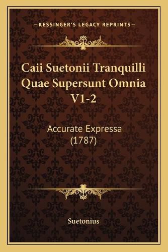 Caii Suetonii Tranquilli Quae Supersunt Omnia V1-2: Accurate Expressa (1787)