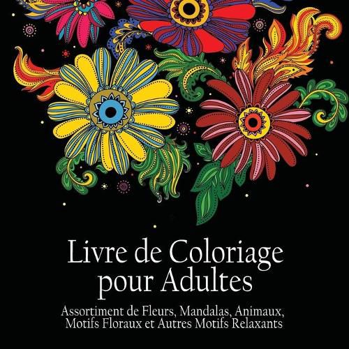 Cover image for Livre de Coloriage pour Adultes: Assortiment de Fleurs, Mandalas, Animaux, Motifs Floraux et Autres Motifs Relaxants - Il y a 50 Images a Colorier en Tout (French Edition)