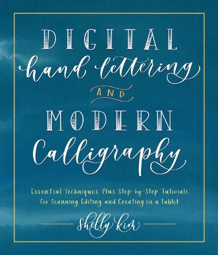 Cover image for Digital Hand Lettering and Modern Calligraphy: Essential Techniques Plus Step-by-Step Tutorials for Scanning, Editing, and Creating on a Tablet