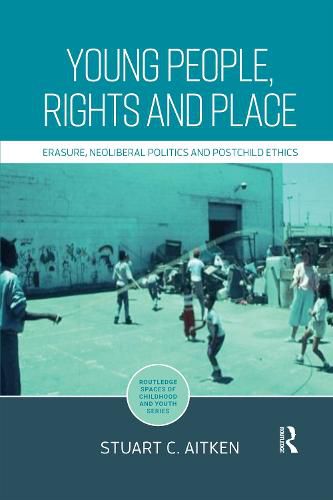 Cover image for Young People, Rights and Place: Erasure, Neoliberal Politics and Postchild Ethics