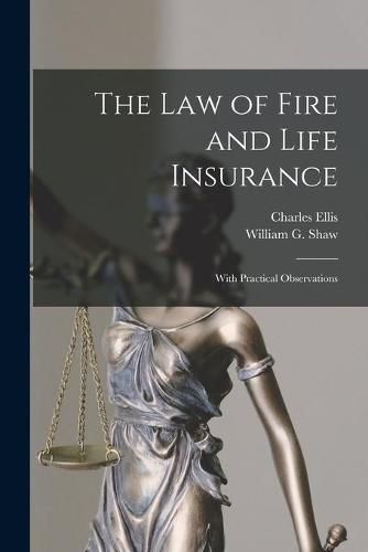 Cover image for The Law of Fire and Life Insurance: With Practical Observations