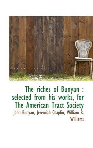 Cover image for The Riches of Bunyan: Selected from His Works, for The American Tract Society